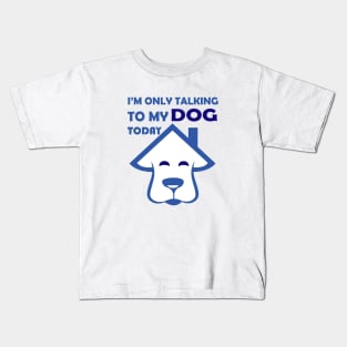 I'm Only Talking to My Dog Today, Funny Idea Gift Dog lovers dog owner Kids T-Shirt